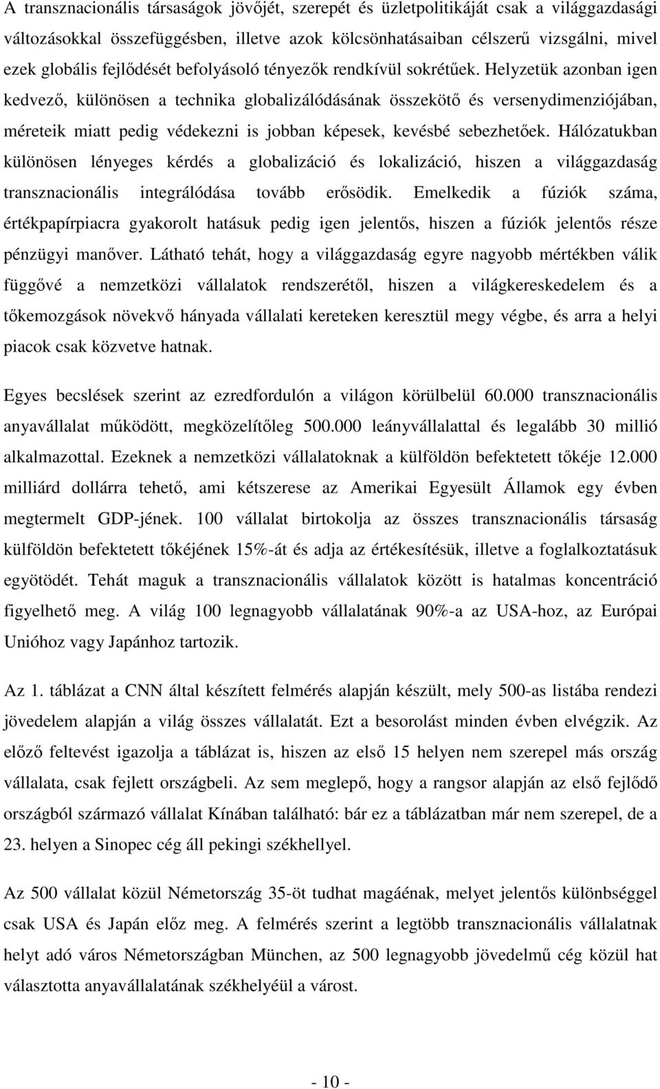 Helyzetük azonban igen kedvezı, különösen a technika globalizálódásának összekötı és versenydimenziójában, méreteik miatt pedig védekezni is jobban képesek, kevésbé sebezhetıek.