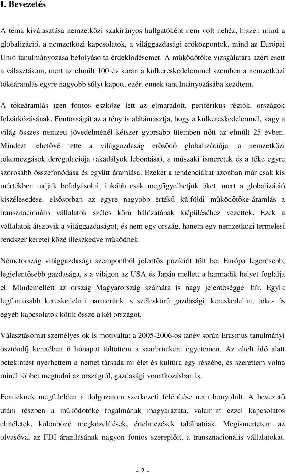 A mőködıtıke vizsgálatára azért esett a választásom, mert az elmúlt 100 év során a külkereskedelemmel szemben a nemzetközi tıkeáramlás egyre nagyobb súlyt kapott, ezért ennek tanulmányozásába kezdtem.