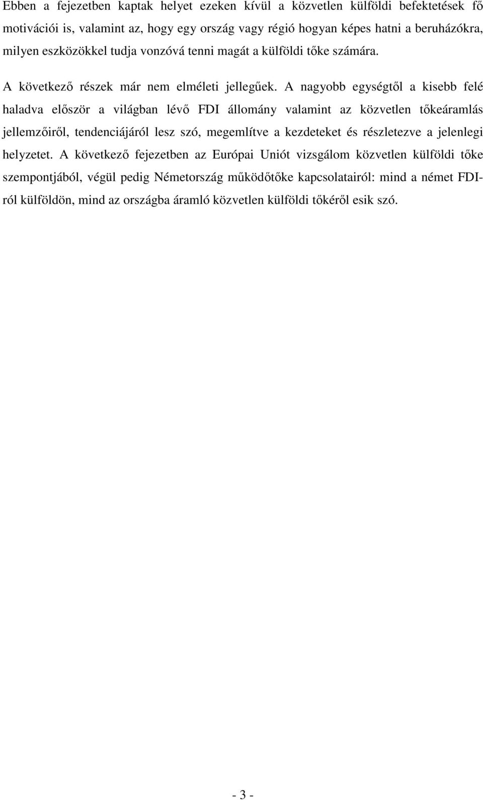 A nagyobb egységtıl a kisebb felé haladva elıször a világban lévı FDI állomány valamint az közvetlen tıkeáramlás jellemzıirıl, tendenciájáról lesz szó, megemlítve a kezdeteket és