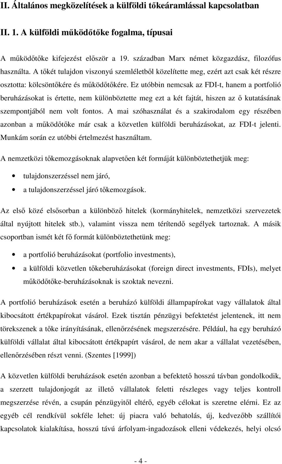 Ez utóbbin nemcsak az FDI-t, hanem a portfolió beruházásokat is értette, nem különböztette meg ezt a két fajtát, hiszen az ı kutatásának szempontjából nem volt fontos.