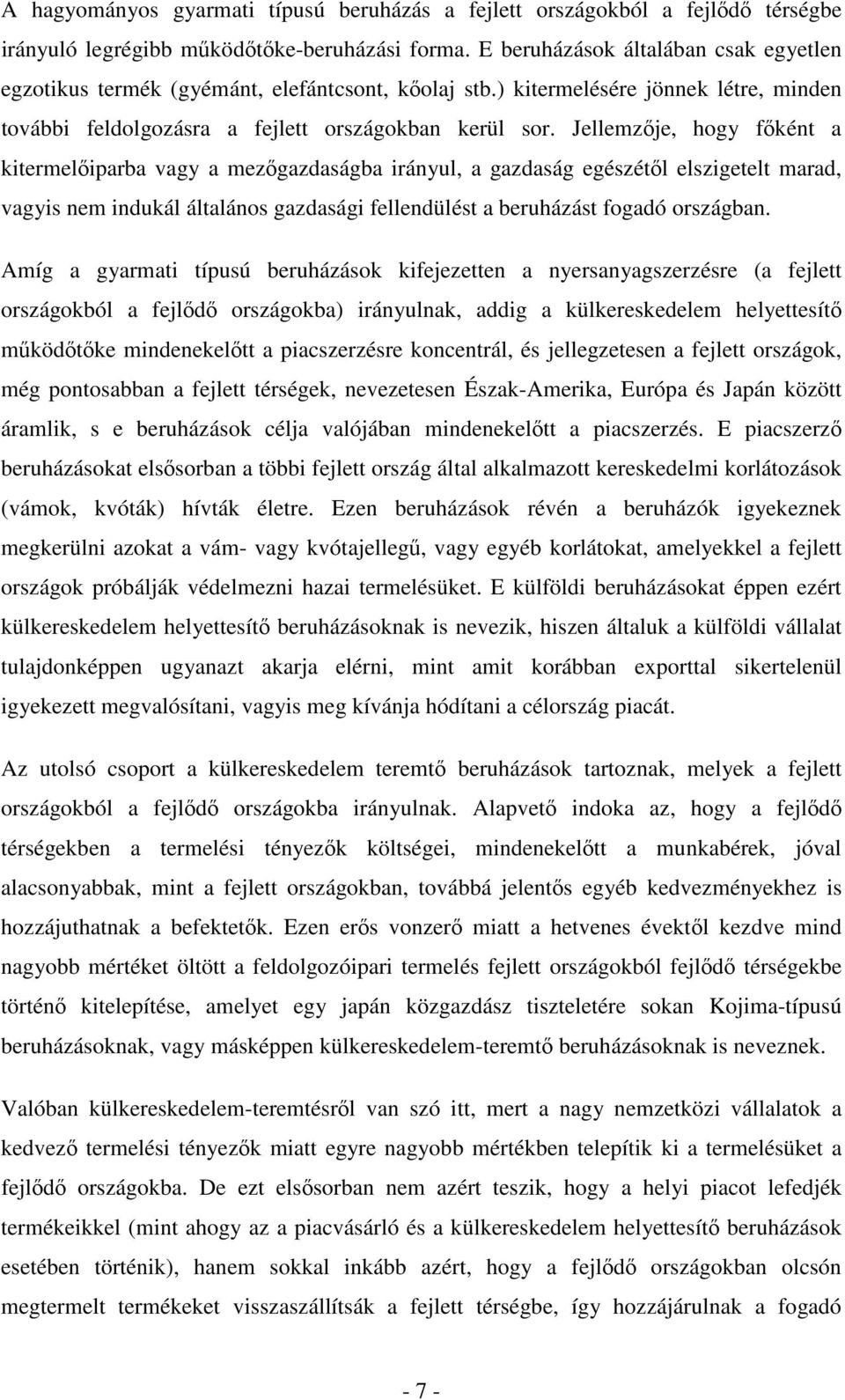 Jellemzıje, hogy fıként a kitermelıiparba vagy a mezıgazdaságba irányul, a gazdaság egészétıl elszigetelt marad, vagyis nem indukál általános gazdasági fellendülést a beruházást fogadó országban.