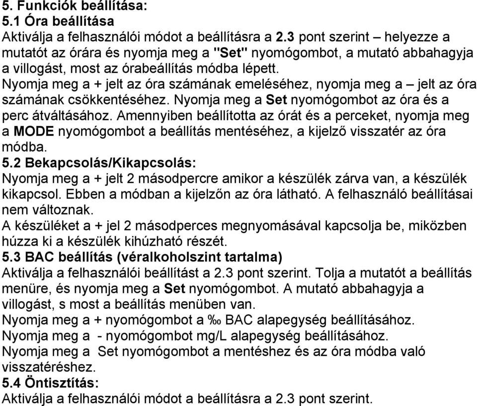 Nyomja meg a + jelt az óra számának emeléséhez, nyomja meg a jelt az óra számának csökkentéséhez. Nyomja meg a Set nyomógombot az óra és a perc átváltásához.