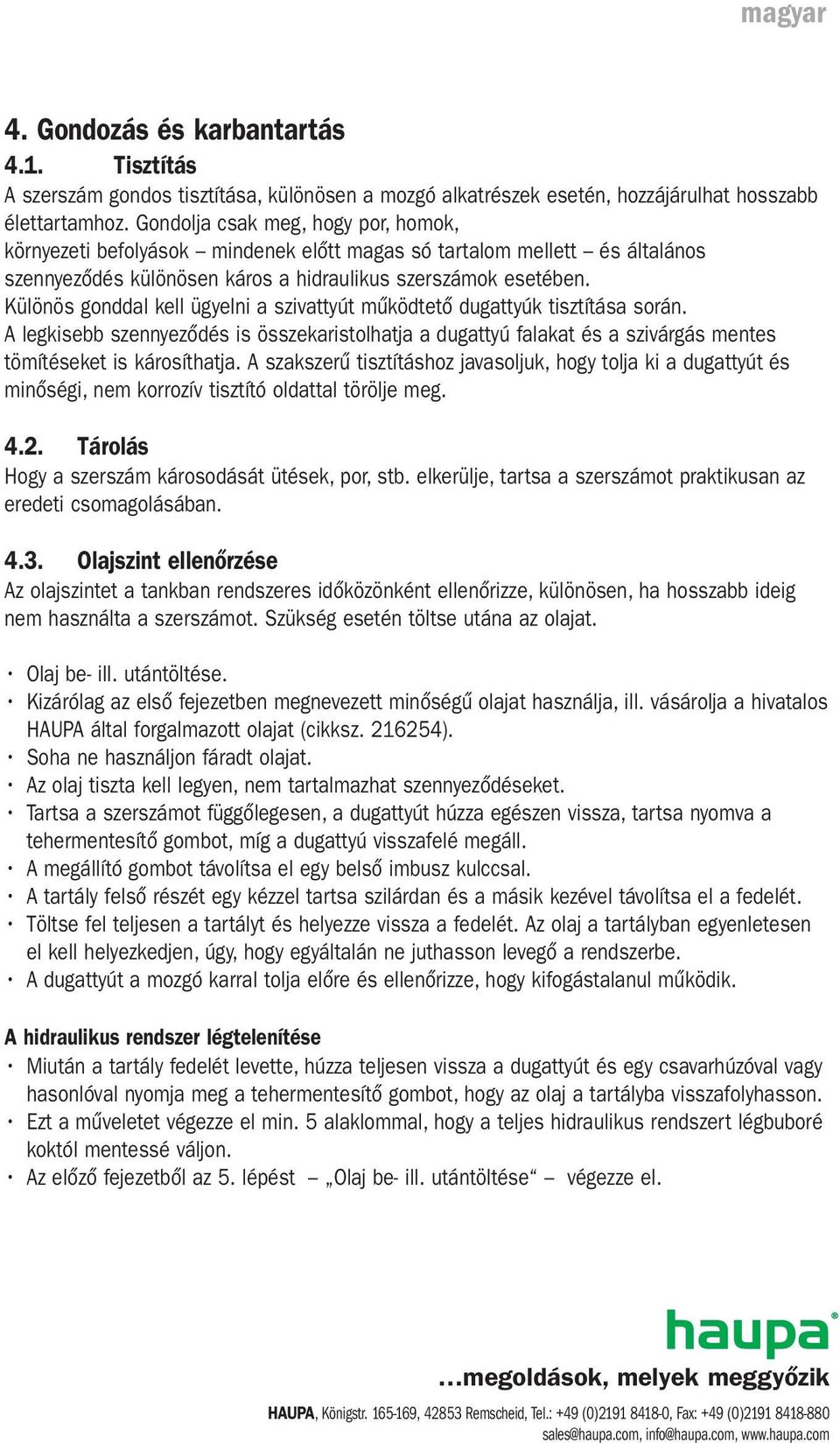 Különös gonddal kell ügyelni a szivattyút működtető dugattyúk tisztítása során. A legkisebb szennyeződés is összekaristolhatja a dugattyú falakat és a szivárgás mentes tömítéseket is károsíthatja.