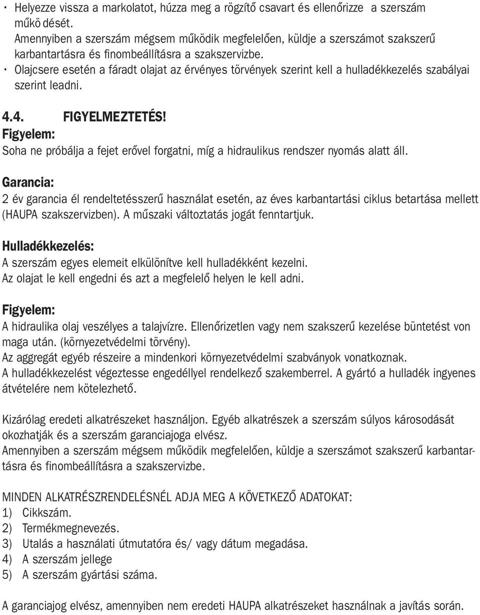 Olajcsere esetén a fáradt olajat az érvényes törvények szerint kell a hulladékkezelés szabályai szerint leadni. 4.4. FIGYELMEZTETÉS!