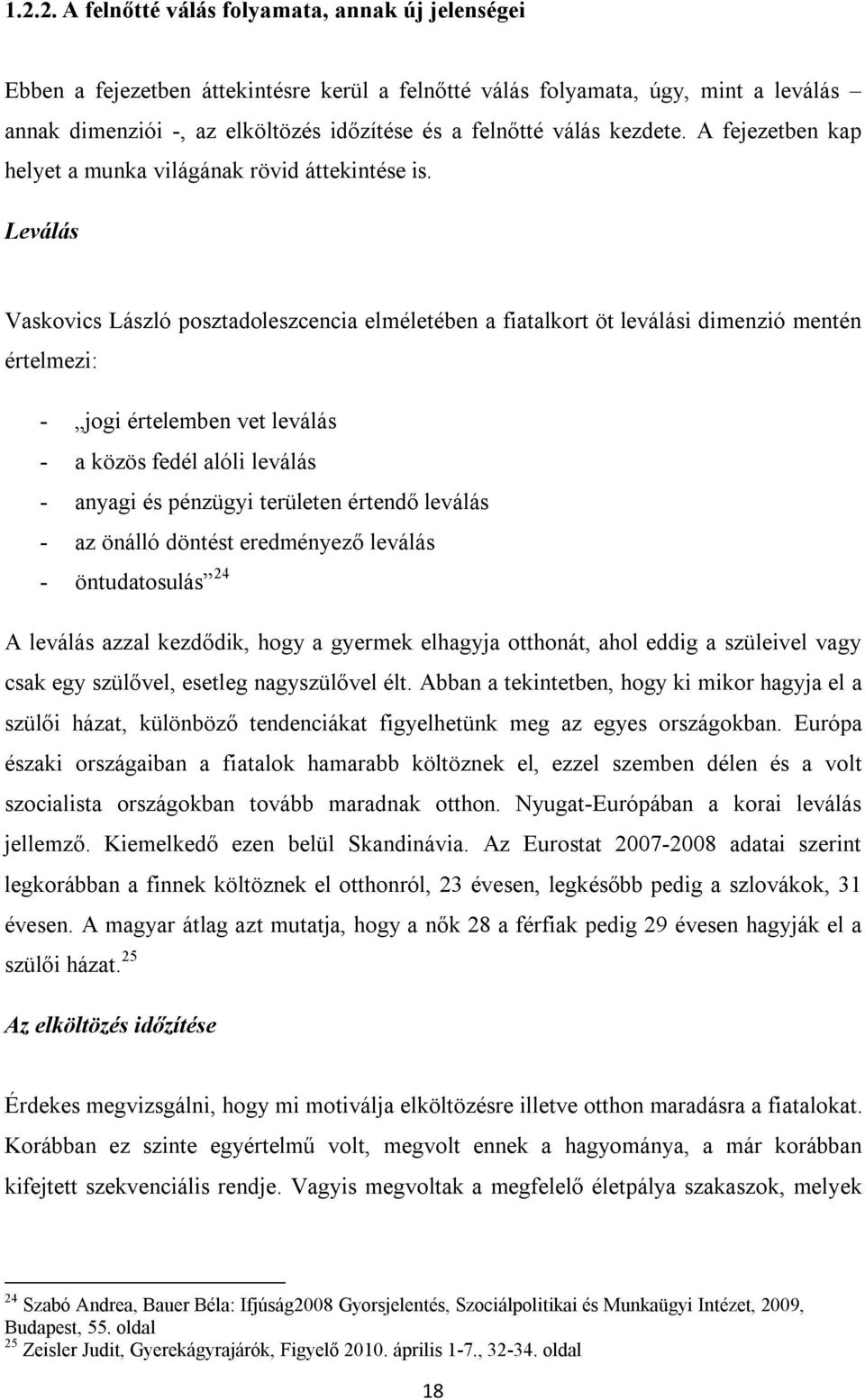 Leválás Vaskovics László posztadoleszcencia elméletében a fiatalkort öt leválási dimenzió mentén értelmezi: - jogi értelemben vet leválás - a közös fedél alóli leválás - anyagi és pénzügyi területen