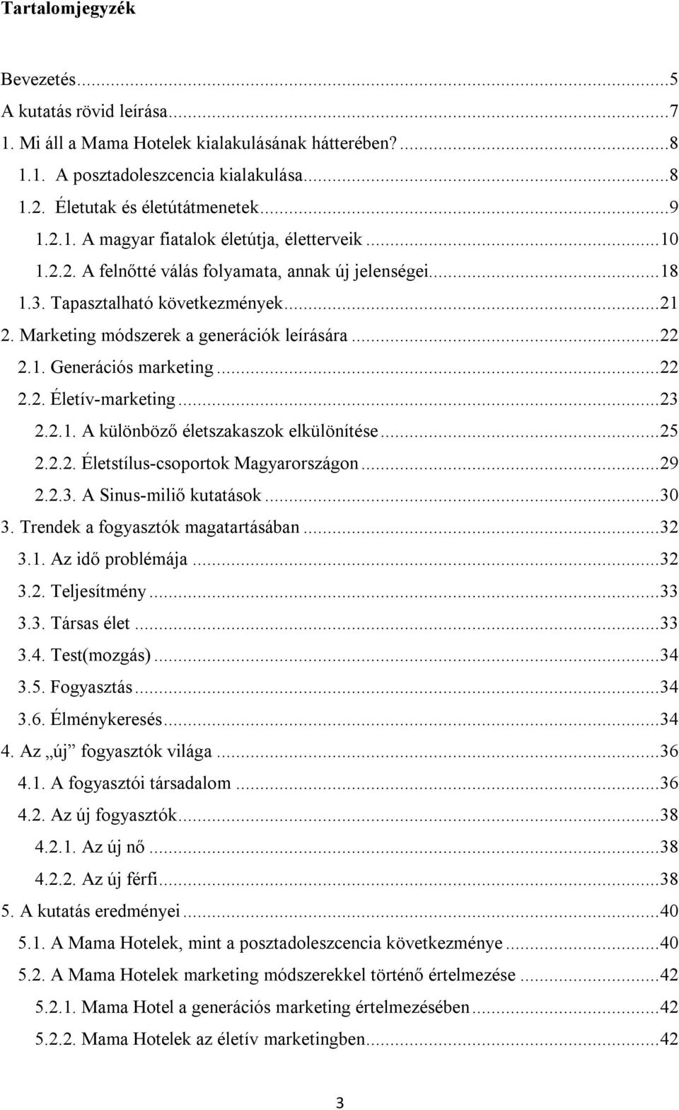 .. 23 2.2.1. A különböző életszakaszok elkülönítése... 25 2.2.2. Életstílus-csoportok Magyarországon... 29 2.2.3. A Sinus-miliő kutatások... 30 3. Trendek a fogyasztók magatartásában... 32 3.1. Az idő problémája.