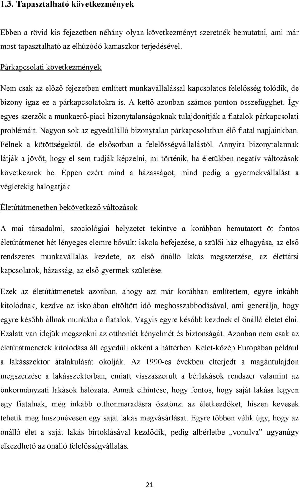 Így egyes szerzők a munkaerő-piaci bizonytalanságoknak tulajdonítják a fiatalok párkapcsolati problémáit. Nagyon sok az egyedülálló bizonytalan párkapcsolatban élő fiatal napjainkban.