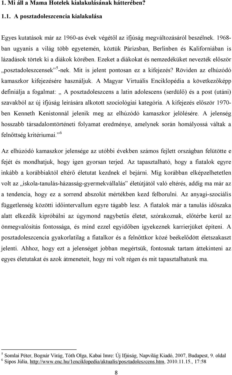 Ezeket a diákokat és nemzedéküket nevezték először posztadoleszcensek 5 -nek. Mit is jelent pontosan ez a kifejezés? Röviden az elhúzódó kamaszkor kifejezésére használjuk.