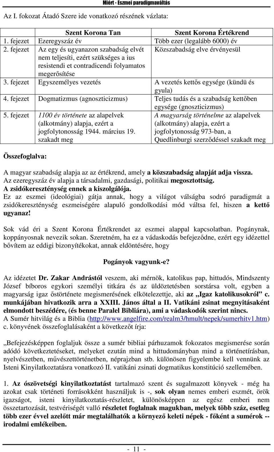 fejezet Egyszemélyes vezetés A vezetés kettős egysége (kündü és gyula) 4. fejezet Dogmatizmus (agnoszticizmus) Teljes tudás és a szabadság kettőben egysége (gnoszticizmus) 5.