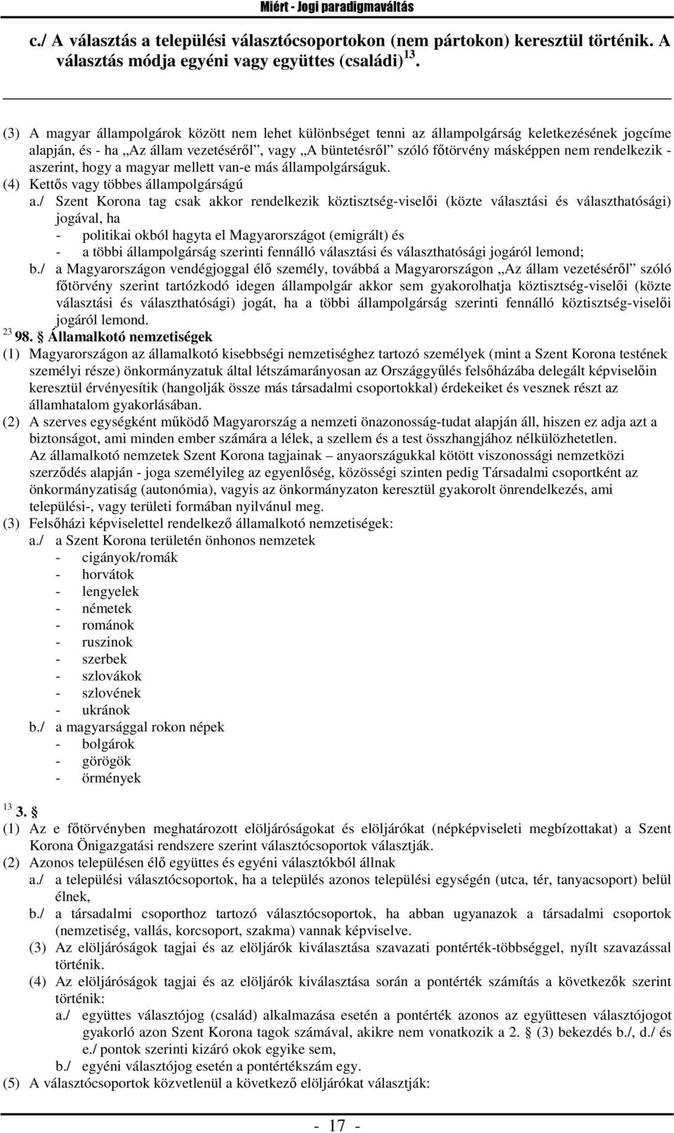 rendelkezik - aszerint, hogy a magyar mellett van-e más állampolgárságuk. (4) Kettős vagy többes állampolgárságú a.