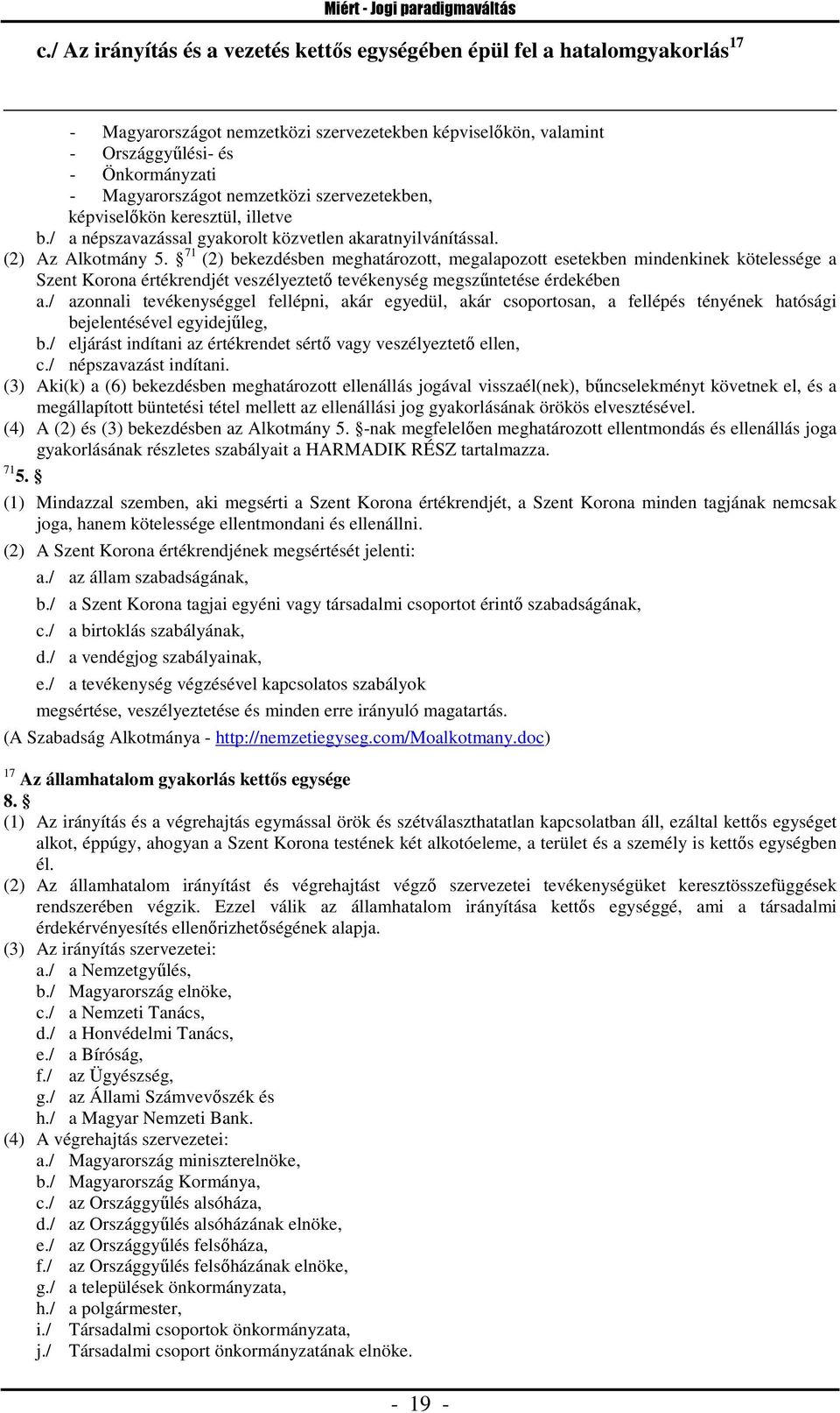 nemzetközi szervezetekben, képviselőkön keresztül, illetve b./ a népszavazással gyakorolt közvetlen akaratnyilvánítással. (2) Az Alkotmány 5.