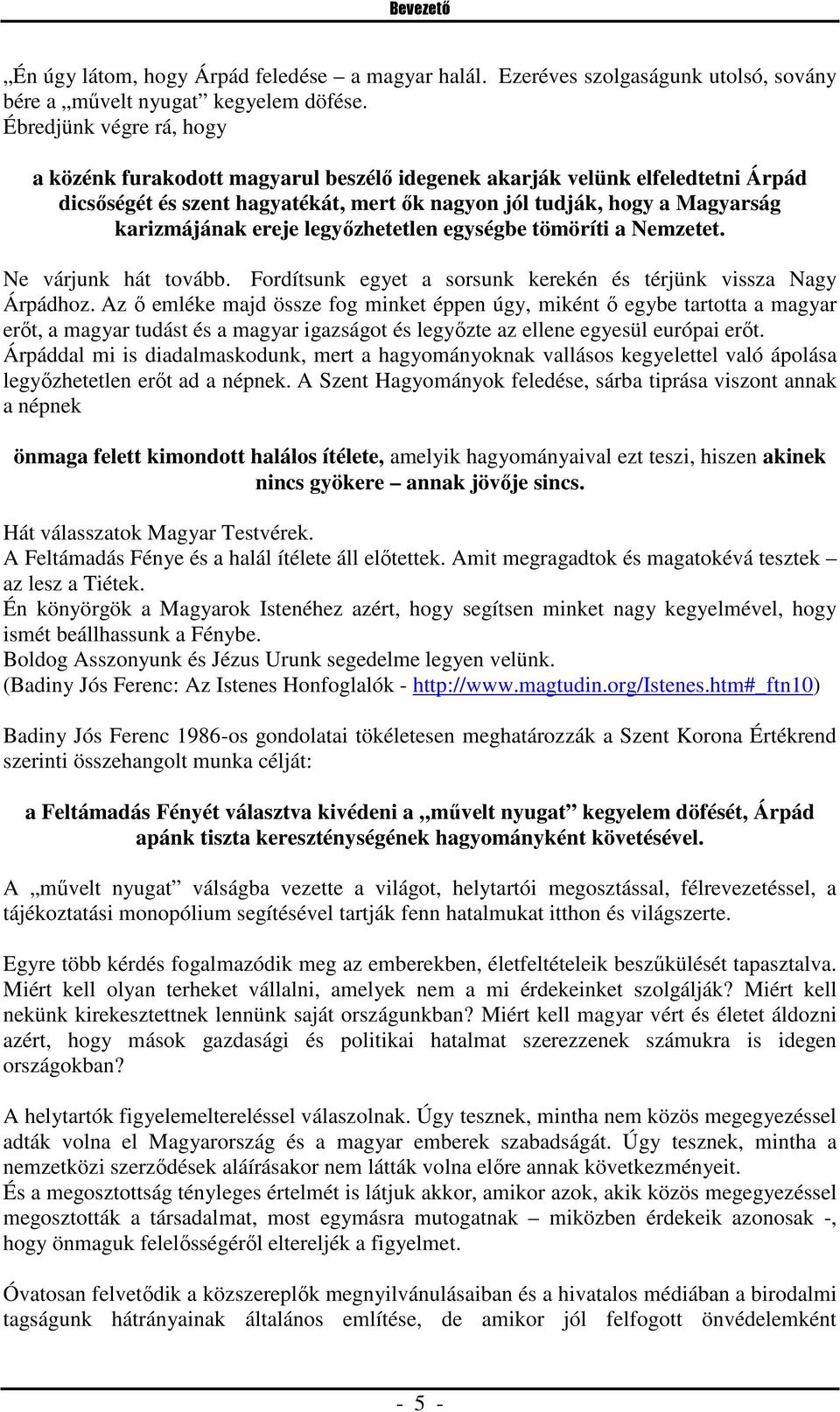 legyőzhetetlen egységbe tömöríti a Nemzetet. Ne várjunk hát tovább. Fordítsunk egyet a sorsunk kerekén és térjünk vissza Nagy Árpádhoz.