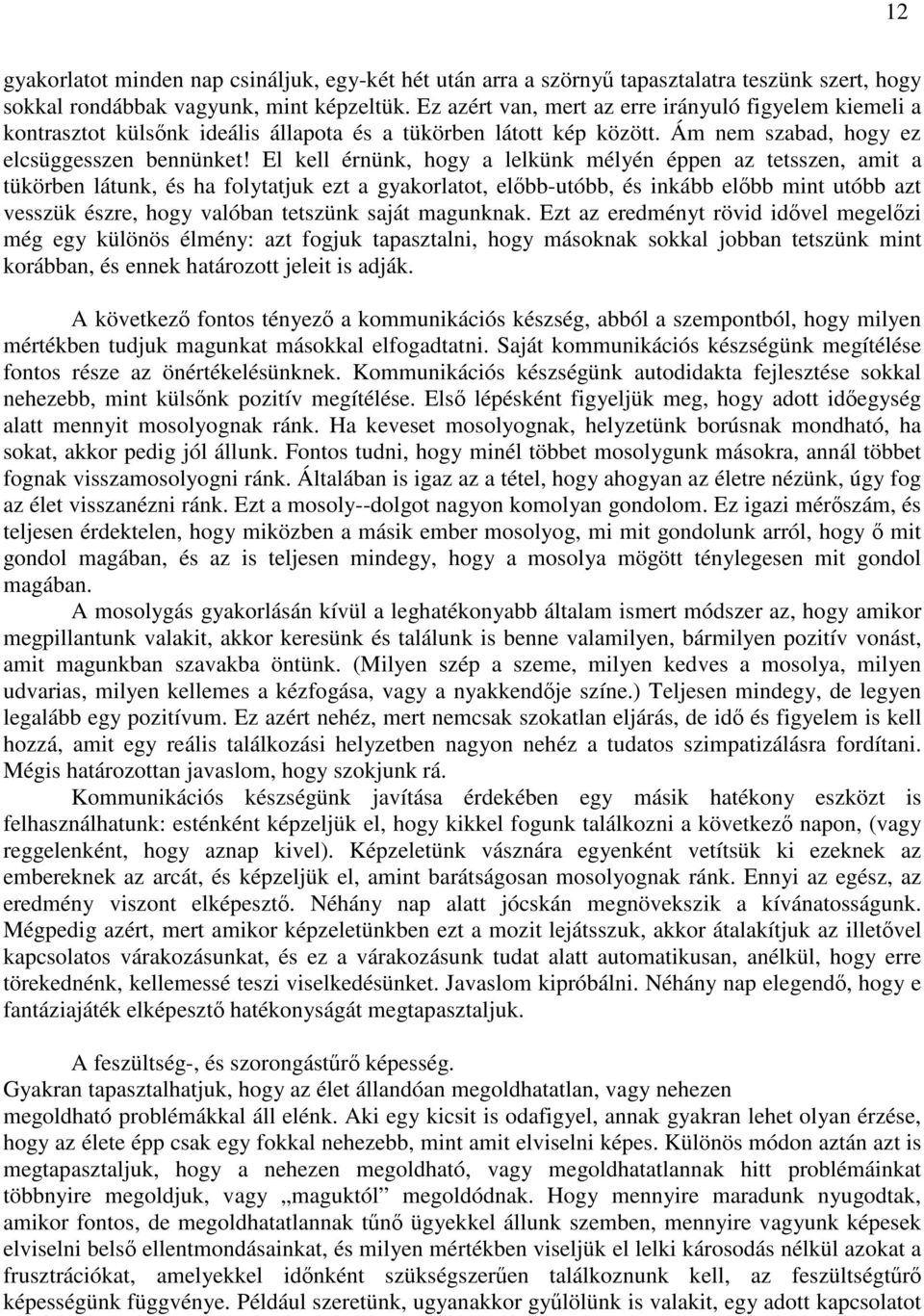 El kell érnünk, hogy a lelkünk mélyén éppen az tetsszen, amit a tükörben látunk, és ha folytatjuk ezt a gyakorlatot, előbb-utóbb, és inkább előbb mint utóbb azt vesszük észre, hogy valóban tetszünk