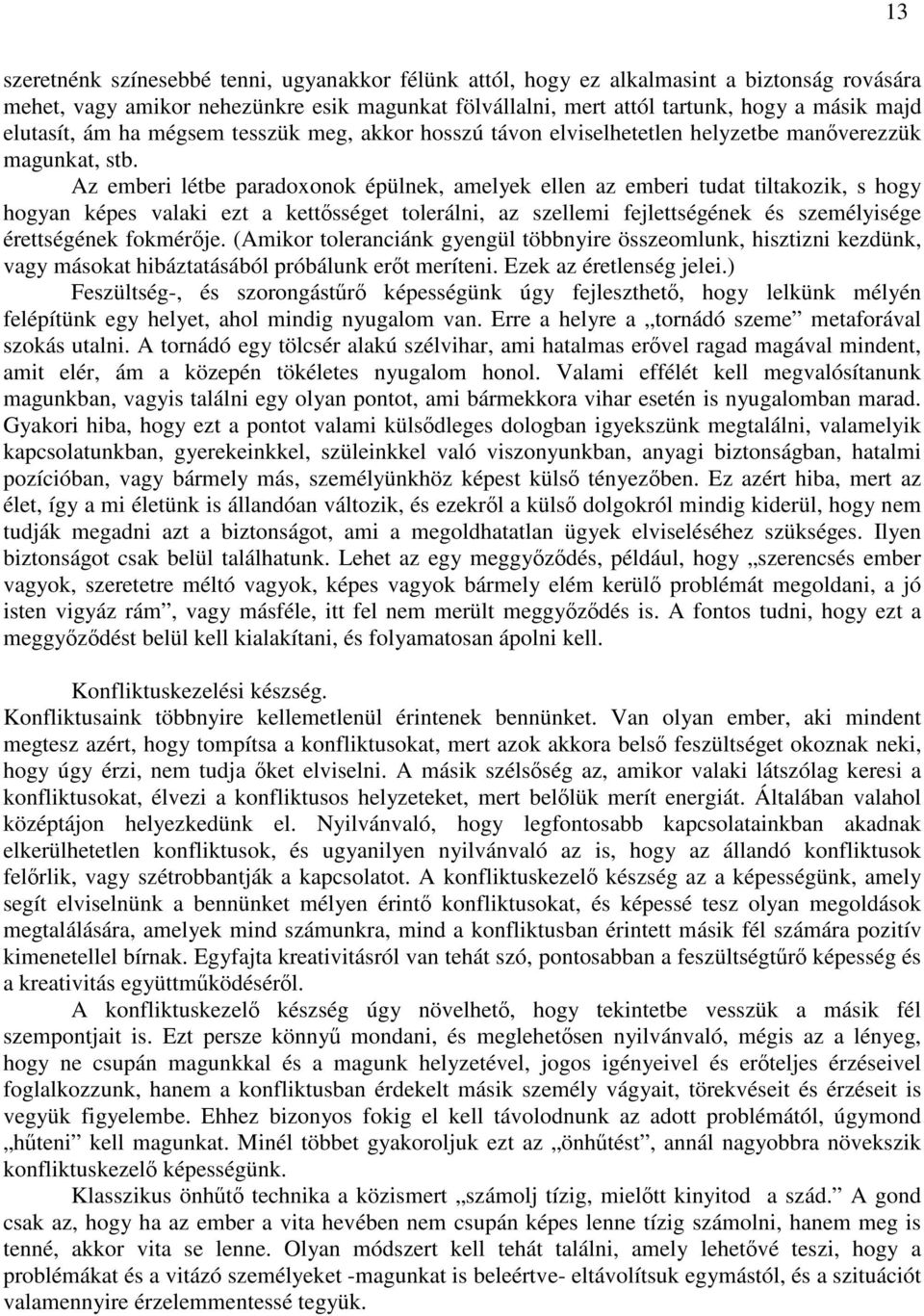 Az emberi létbe paradoxonok épülnek, amelyek ellen az emberi tudat tiltakozik, s hogy hogyan képes valaki ezt a kettősséget tolerálni, az szellemi fejlettségének és személyisége érettségének