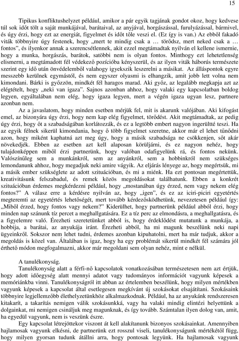 ) Az ebből fakadó viták többnyire úgy festenek, hogy mert te mindig csak a törődsz, mert neked csak a fontos, és ilyenkor annak a szerencsétlennek, akit ezzel megtámadtak nyilván el kellene ismernie,