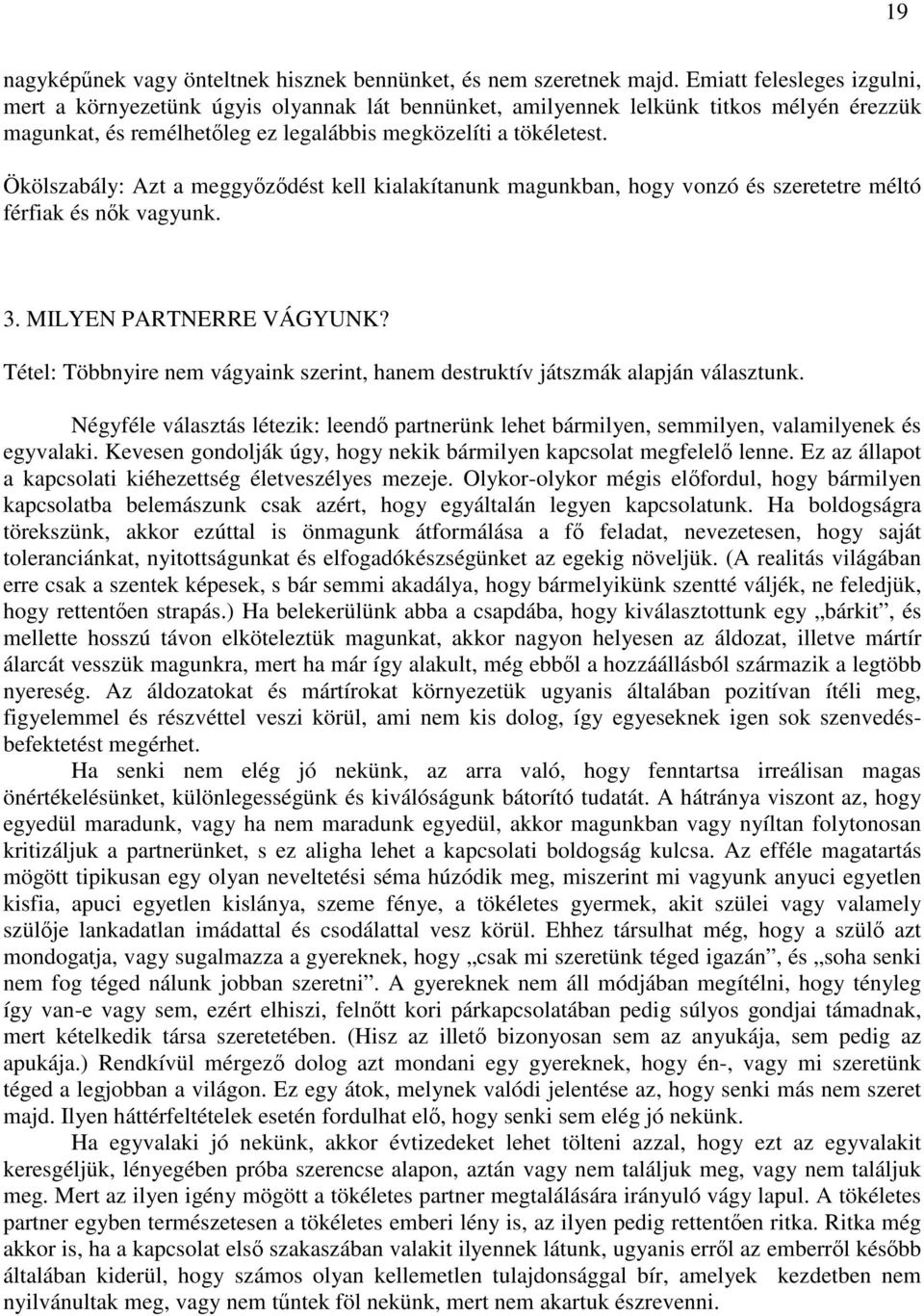 Ökölszabály: Azt a meggyőződést kell kialakítanunk magunkban, hogy vonzó és szeretetre méltó férfiak és nők vagyunk. 3. MILYEN PARTNERRE VÁGYUNK?