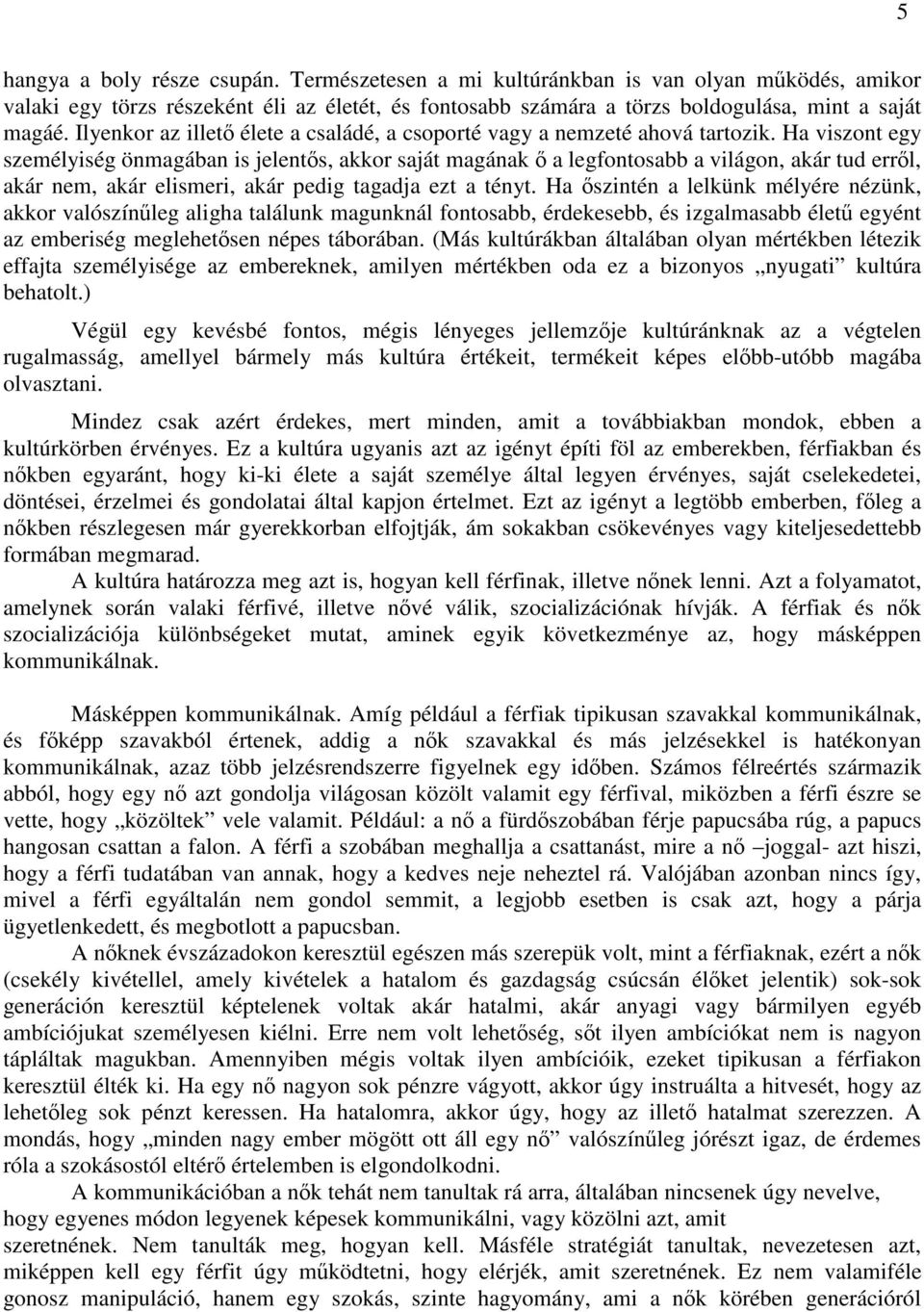 Ha viszont egy személyiség önmagában is jelentős, akkor saját magának ő a legfontosabb a világon, akár tud erről, akár nem, akár elismeri, akár pedig tagadja ezt a tényt.