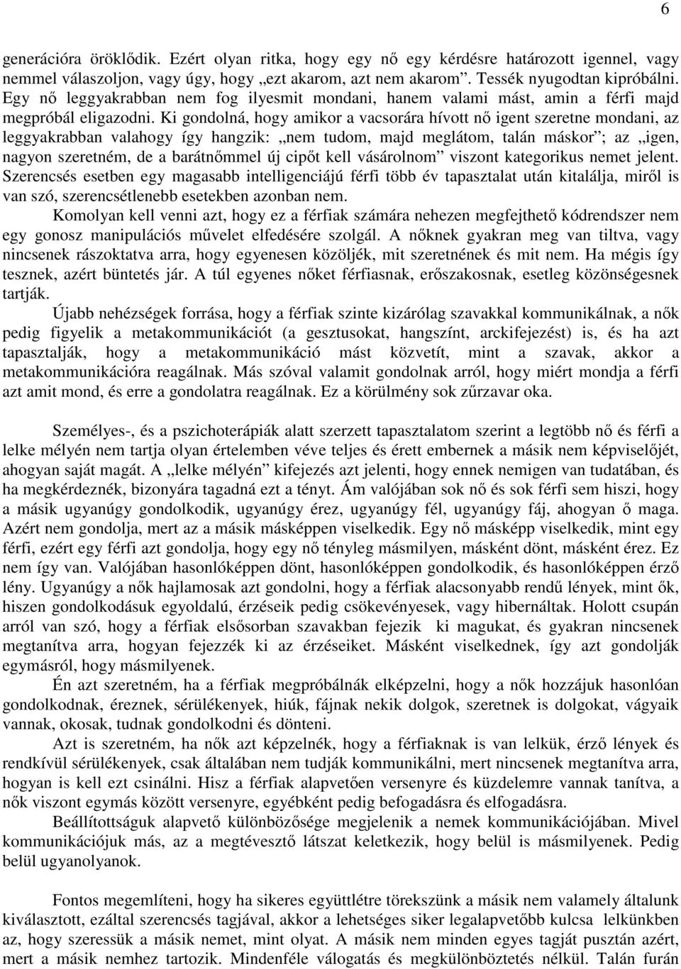 Ki gondolná, hogy amikor a vacsorára hívott nő igent szeretne mondani, az leggyakrabban valahogy így hangzik: nem tudom, majd meglátom, talán máskor ; az igen, nagyon szeretném, de a barátnőmmel új