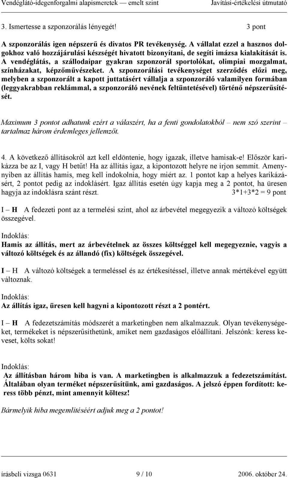 A vendéglátás, a szállodaipar gyakran szponzorál sportolókat, olimpiai mozgalmat, színházakat, képzőművészeket.