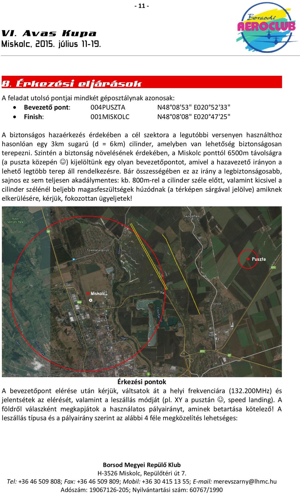 érdekében a cél szektora a legutóbbi versenyen használthoz hasonlóan egy 3km sugarú (d = 6km) cilinder, amelyben van lehetőség biztonságosan terepezni.