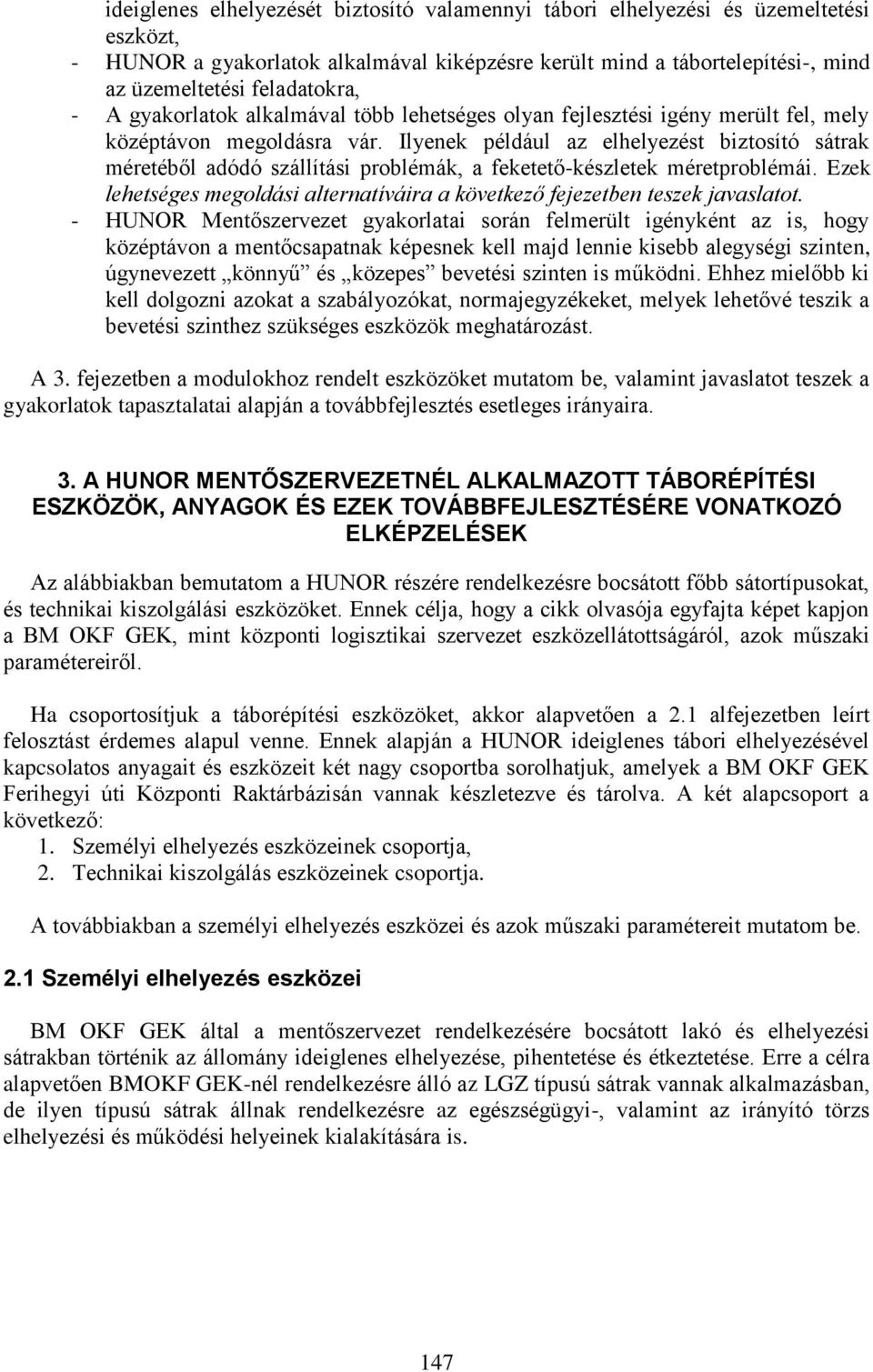 Ilyenek például az elhelyezést biztosító sátrak méretéből adódó szállítási problémák, a feketető-készletek méretproblémái.