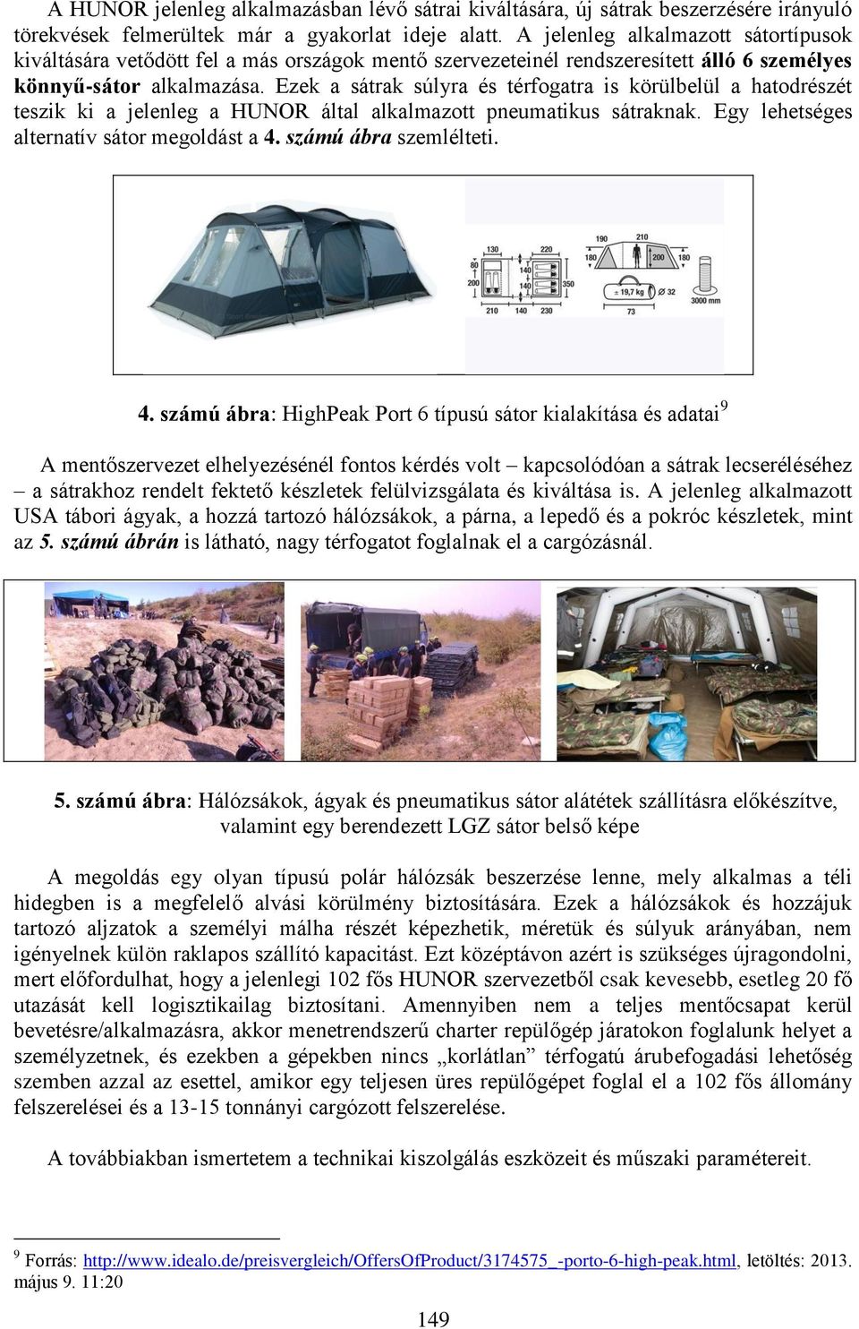 Ezek a sátrak súlyra és térfogatra is körülbelül a hatodrészét teszik ki a jelenleg a HUNOR által alkalmazott pneumatikus sátraknak. Egy lehetséges alternatív sátor megoldást a 4.