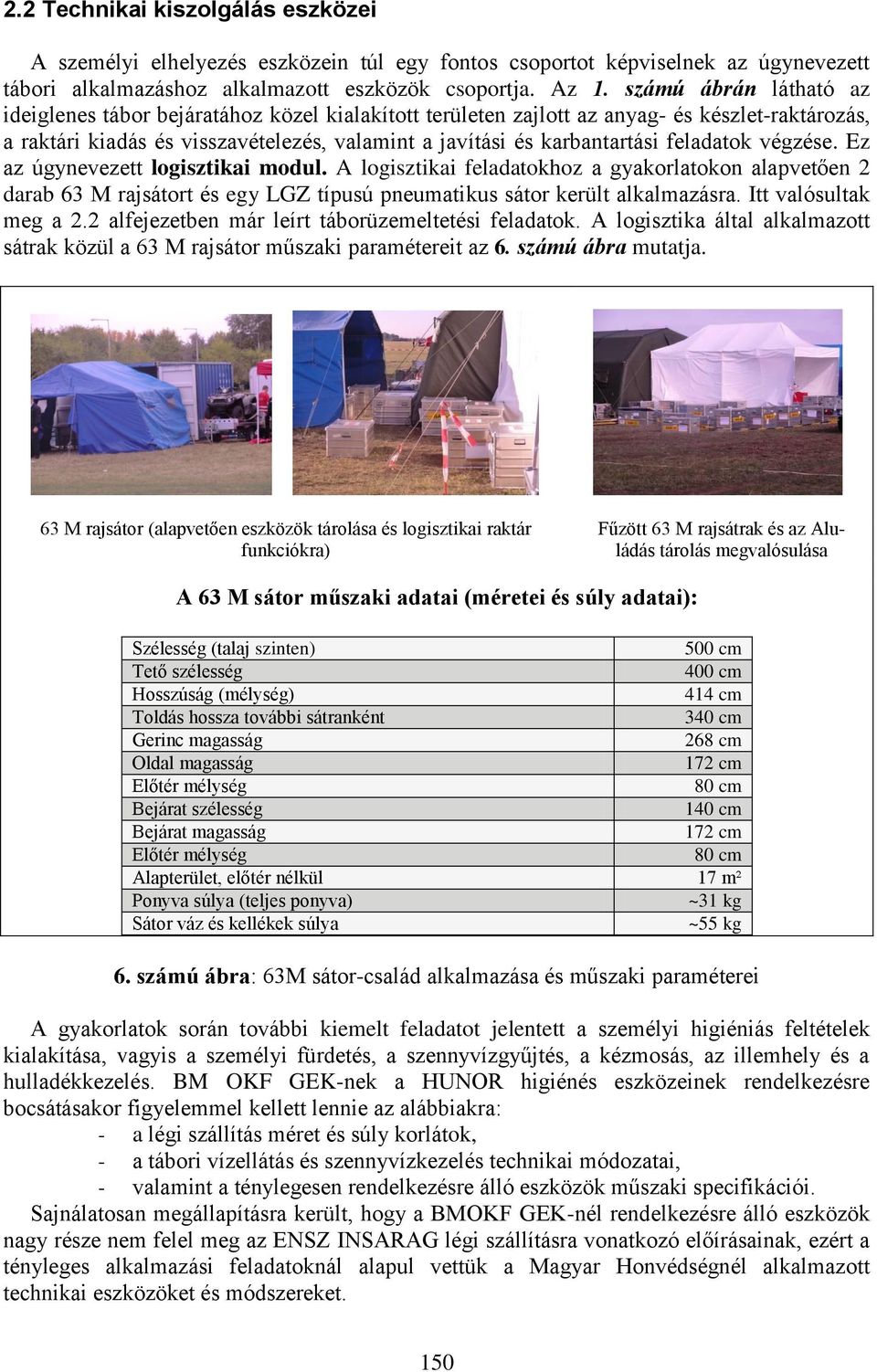 feladatok végzése. Ez az úgynevezett logisztikai modul. A logisztikai feladatokhoz a gyakorlatokon alapvetően 2 darab 63 M rajsátort és egy LGZ típusú pneumatikus sátor került alkalmazásra.