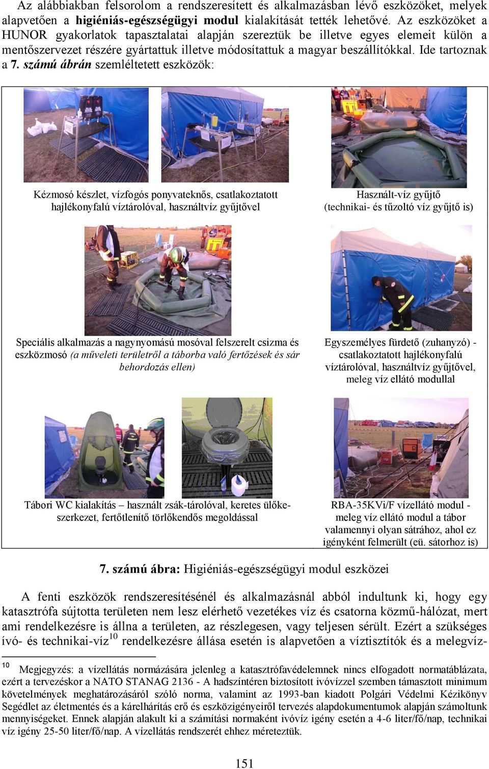 számú ábrán szemléltetett eszközök: Kézmosó készlet, vízfogós ponyvateknős, csatlakoztatott hajlékonyfalú víztárolóval, használtvíz gyűjtővel Használt-víz gyűjtő (technikai- és tűzoltó víz gyűjtő is)