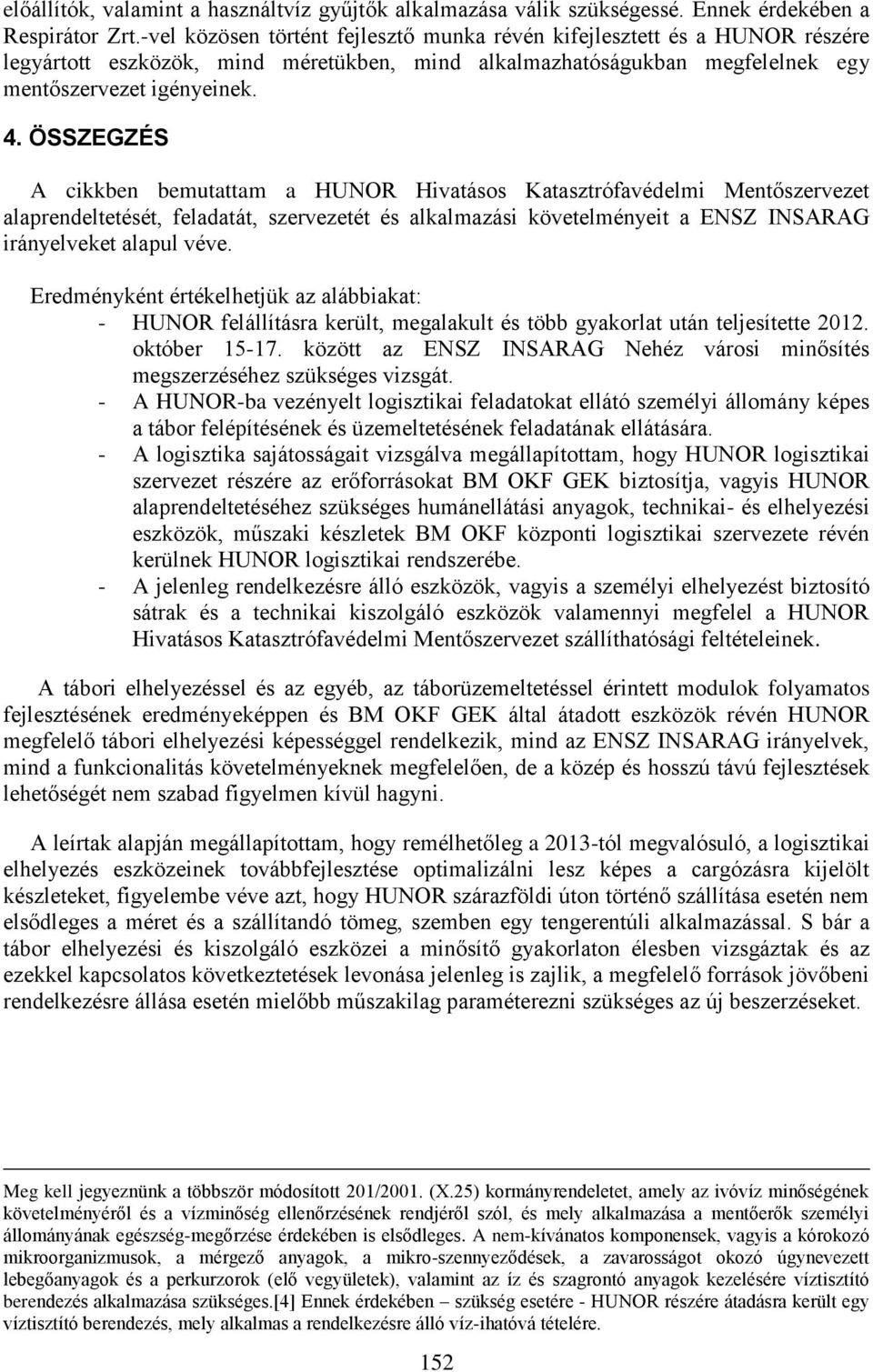 ÖSSZEGZÉS A cikkben bemutattam a HUNOR Hivatásos Katasztrófavédelmi Mentőszervezet alaprendeltetését, feladatát, szervezetét és alkalmazási követelményeit a ENSZ INSARAG irányelveket alapul véve.