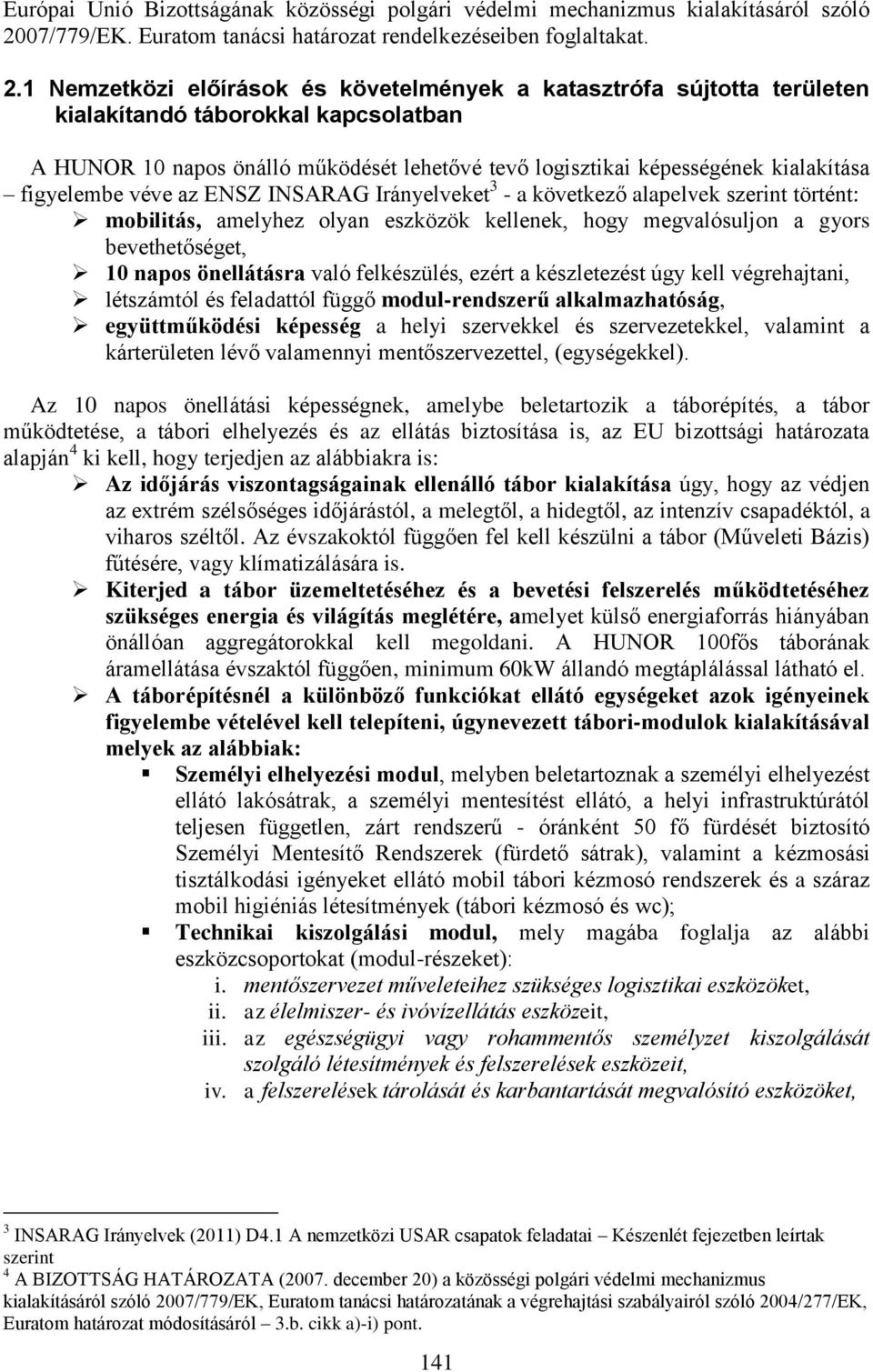 1 Nemzetközi előírások és követelmények a katasztrófa sújtotta területen kialakítandó táborokkal kapcsolatban A HUNOR 10 napos önálló működését lehetővé tevő logisztikai képességének kialakítása