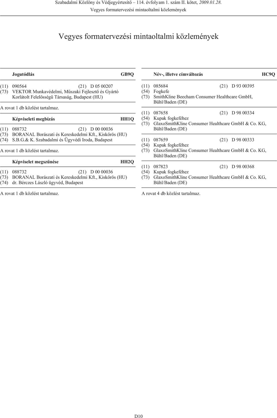 Képviseleti megbízás HH1Q (11) 088732 (21) D 00 00036 (73) BORANAL Borászati és Kereskedelmi Kft., Kiskõrös (HU) (74) S.B.G.& K. Szabadalmi és Ügyvédi Iroda, Budapest A rovat 1 db közlést tartalmaz.