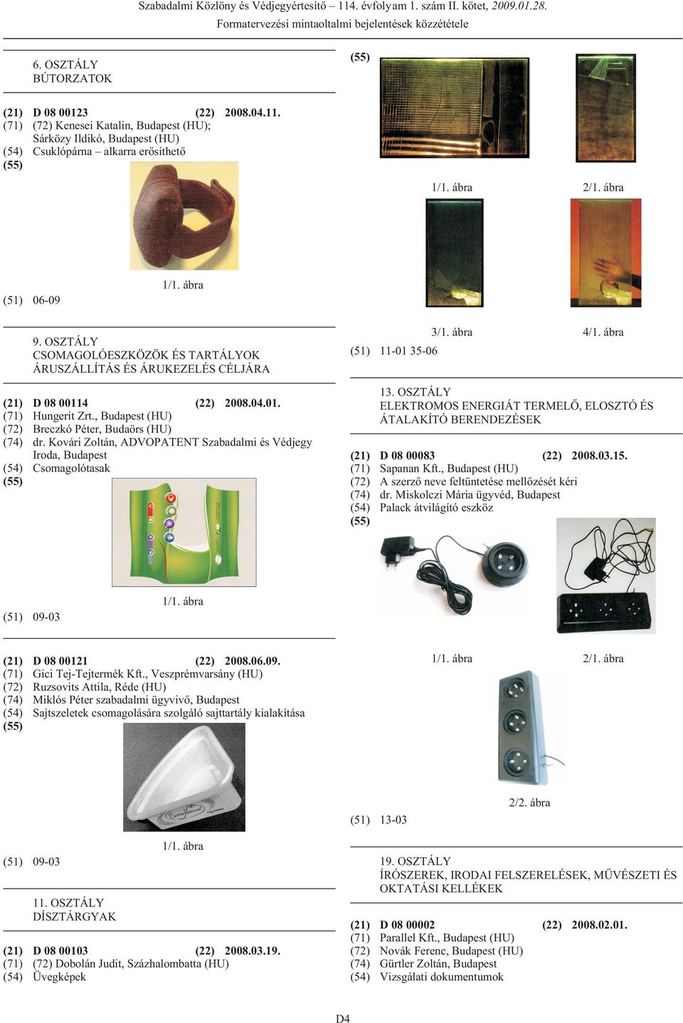 OSZTÁLY CSOMAGOLÓESZKÖZÖK ÉS TARTÁLYOK ÁRUSZÁLLÍTÁS ÉS ÁRUKEZELÉS CÉLJÁRA (21) D 08 00114 (22) 2008.04.01. (71) Hungerit Zrt., Budapest (HU) (72) Breczkó Péter, Budaörs (HU) (74) dr.