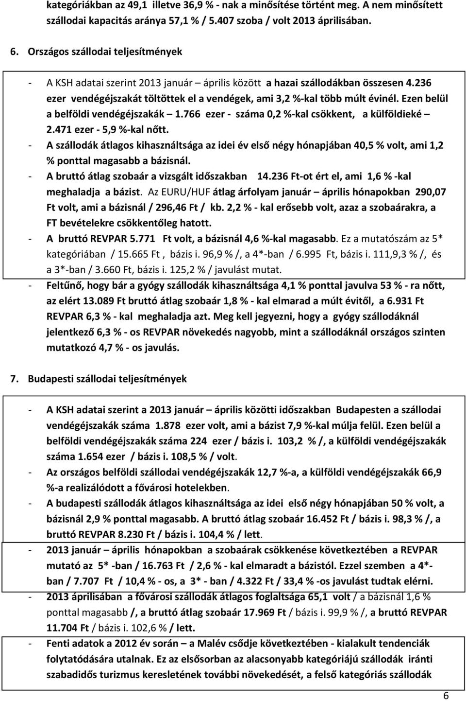 Ezen belül a belföldi vendégéjszakák 1.766 ezer - száma 0,2 %-kal csökkent, a külföldieké 2.471 ezer - 5,9 %-kal nőtt.