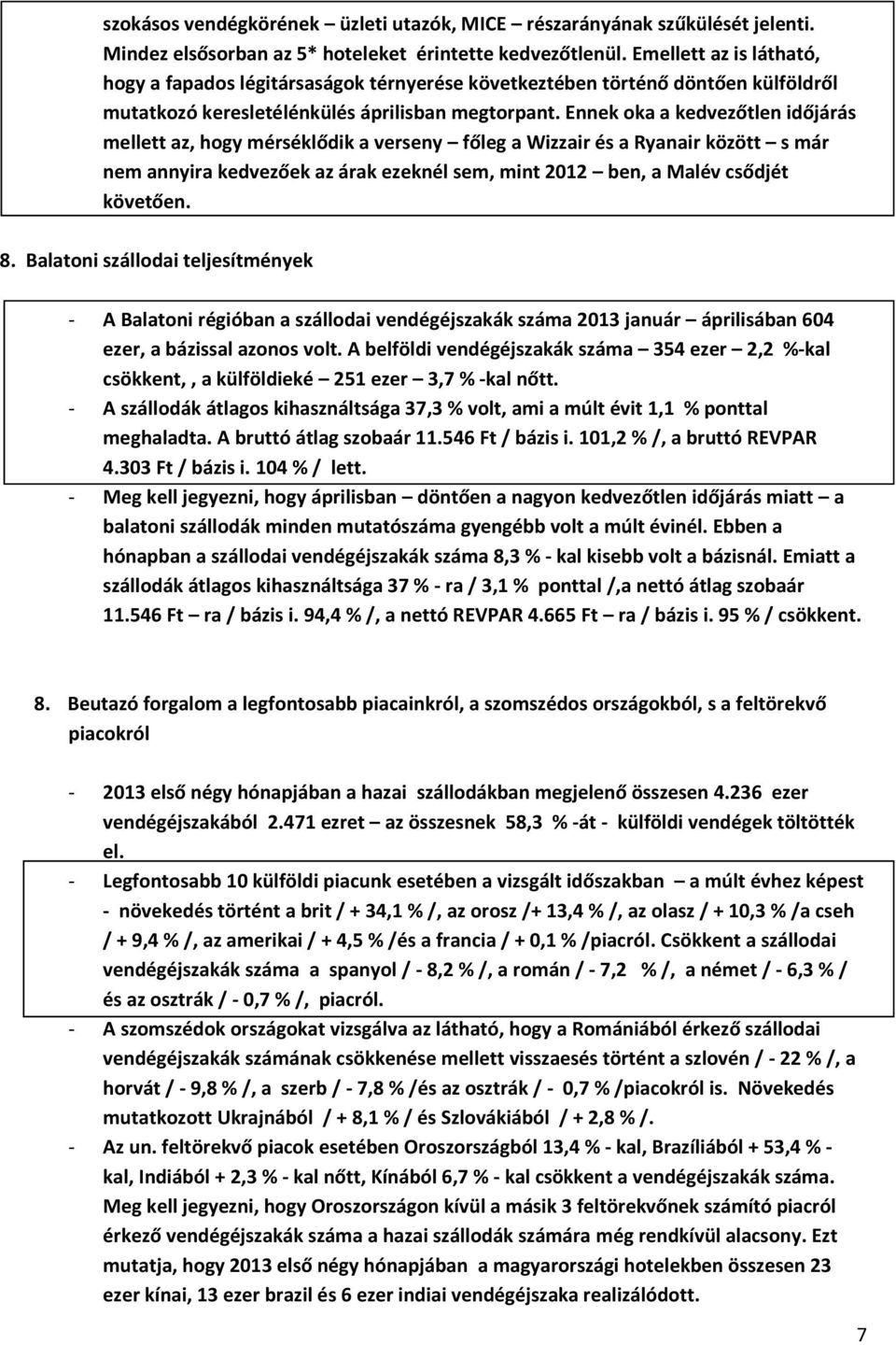 Ennek oka a kedvezőtlen időjárás mellett az, hogy mérséklődik a verseny főleg a Wizzair és a Ryanair között s már nem annyira kedvezőek az árak ezeknél sem, mint 2012 ben, a Malév csődjét követően. 8.