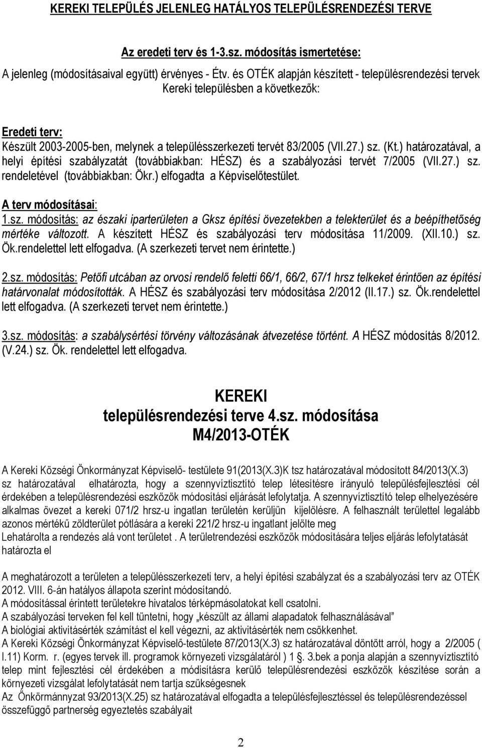 ) határozatával, a helyi építési szabályzatát (továbbiakban: HÉSZ) és a szabályozási tervét 7/2005 (VII.27.) sz. rendeletével (továbbiakban: Ökr.) elfogadta a Képviselőtestület. A terv módosításai: 1.