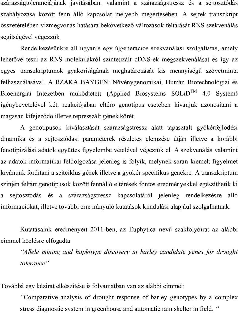 Rendelkezésünkre áll ugyanis egy újgenerációs szekvánálási szolgáltatás, amely lehetővé teszi az RNS molekulákról szintetizált cdns-ek megszekvenálását és így az egyes transzkriptumok gyakoriságának