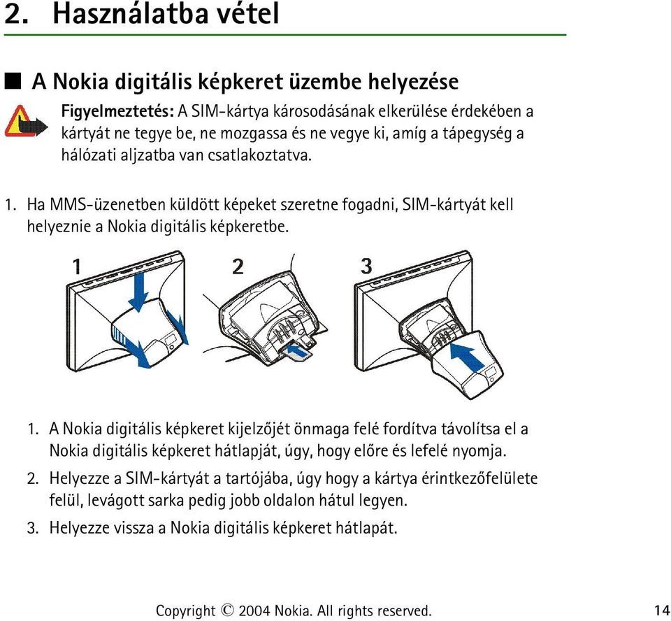 Ha MMS-üzenetben küldött képeket szeretne fogadni, SIM-kártyát kell helyeznie a Nokia digitális képkeretbe. 1.