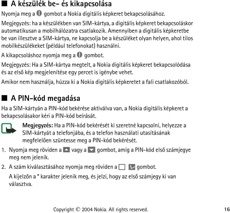 Amennyiben a digitális képkeretbe be van illesztve a SIM-kártya, ne kapcsolja be a készüléket olyan helyen, ahol tilos mobilkészülékeket (például telefonokat) használni.