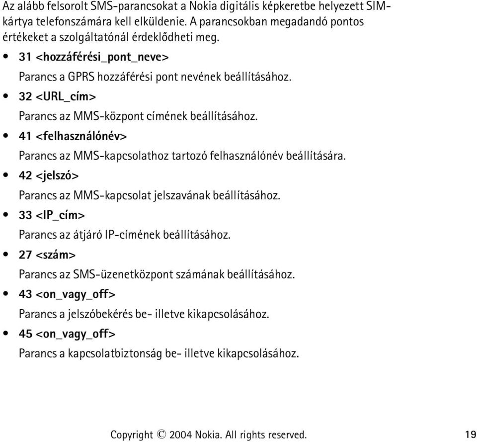 41 <felhasználónév> Parancs az MMS-kapcsolathoz tartozó felhasználónév beállítására. 42 <jelszó> Parancs az MMS-kapcsolat jelszavának beállításához.