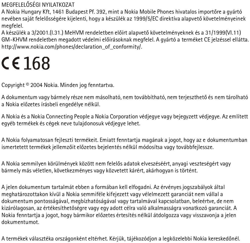 31.) MeHVM rendeletben elõírt alapvetõ követelményeknek és a 31/1999(VI.11) GM-KHVM rendeletben megadott védelmi elõírásoknak megfelel. A gyártó a terméket CE jelzéssel ellátta. http://www.nokia.