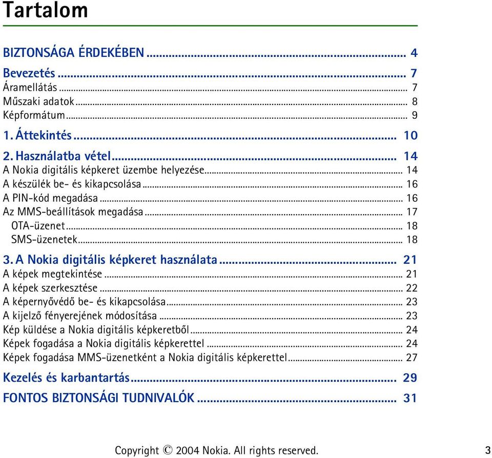 .. 21 A képek megtekintése... 21 A képek szerkesztése... 22 A képernyõvédõ be- és kikapcsolása... 23 A kijelzõ fényerejének módosítása... 23 Kép küldése a Nokia digitális képkeretbõl.