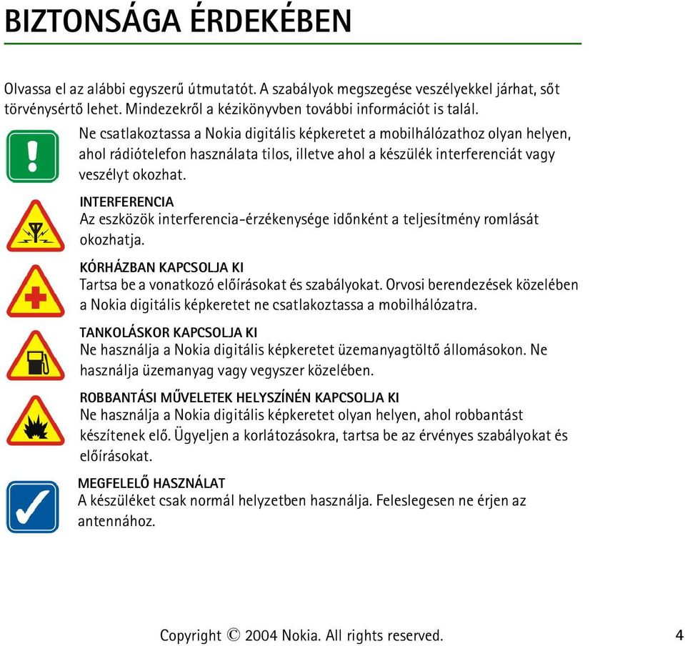 INTERFERENCIA Az eszközök interferencia-érzékenysége idõnként a teljesítmény romlását okozhatja. KÓRHÁZBAN KAPCSOLJA KI Tartsa be a vonatkozó elõírásokat és szabályokat.