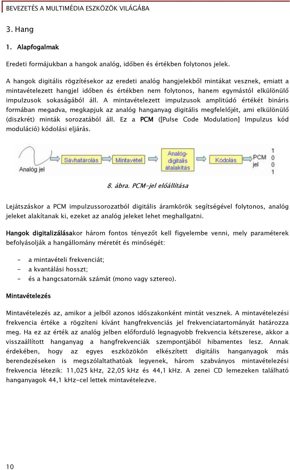 áll. A mintavételezett impulzusok amplitúdó értékét bináris Őormában meőadva, meőkapjuk az analóő hanőanyaő diőitális meőőelel jét, ami elkülönül (diszkrét) minták sorozatából áll.