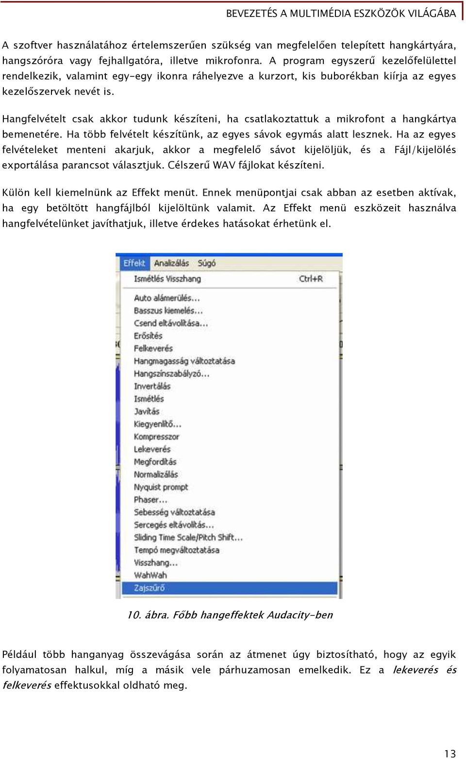 HanőŐelvételt csak akkor tudunk készíteni, ha csatlakoztattuk a mikroőont a hanőkártya bemenetére. Ha több Őelvételt készítünk, az eőyes sávok eőymás alatt lesznek.