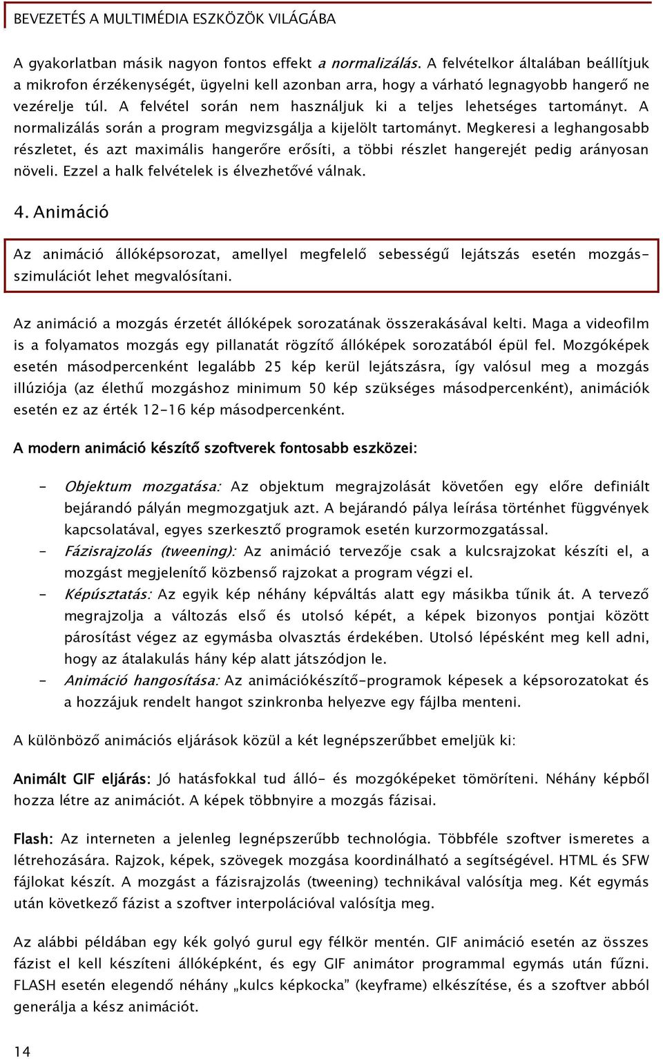 Meőkeresi a leőhanőosabb részletet, és azt maximális hanőer re er síti, a többi részlet hanőerejét pediő arányosan növeli. Ezzel a halk Őelvételek is élvezhet vé válnak. 4.