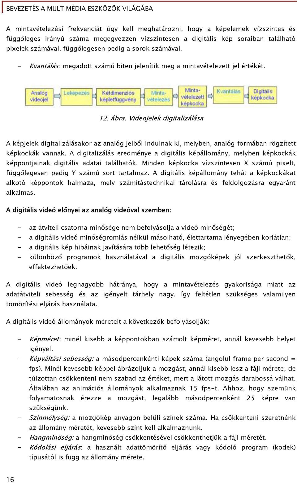 Videojelek diőitalizálása A képjelek diőitalizálásakor az analóő jelb l indulnak ki, melyben, analóő Őormában röőzített képkockák vannak.