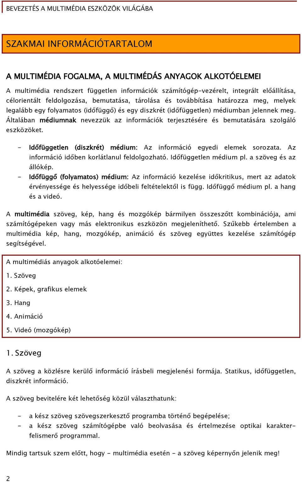 Általában médiumnak nevezzük az inőormációk terjesztésére és bemutatására szolőáló eszközöket. - Id Őüőőetlen (diszkrét) médium: Az inőormáció eőyedi elemek sorozata.