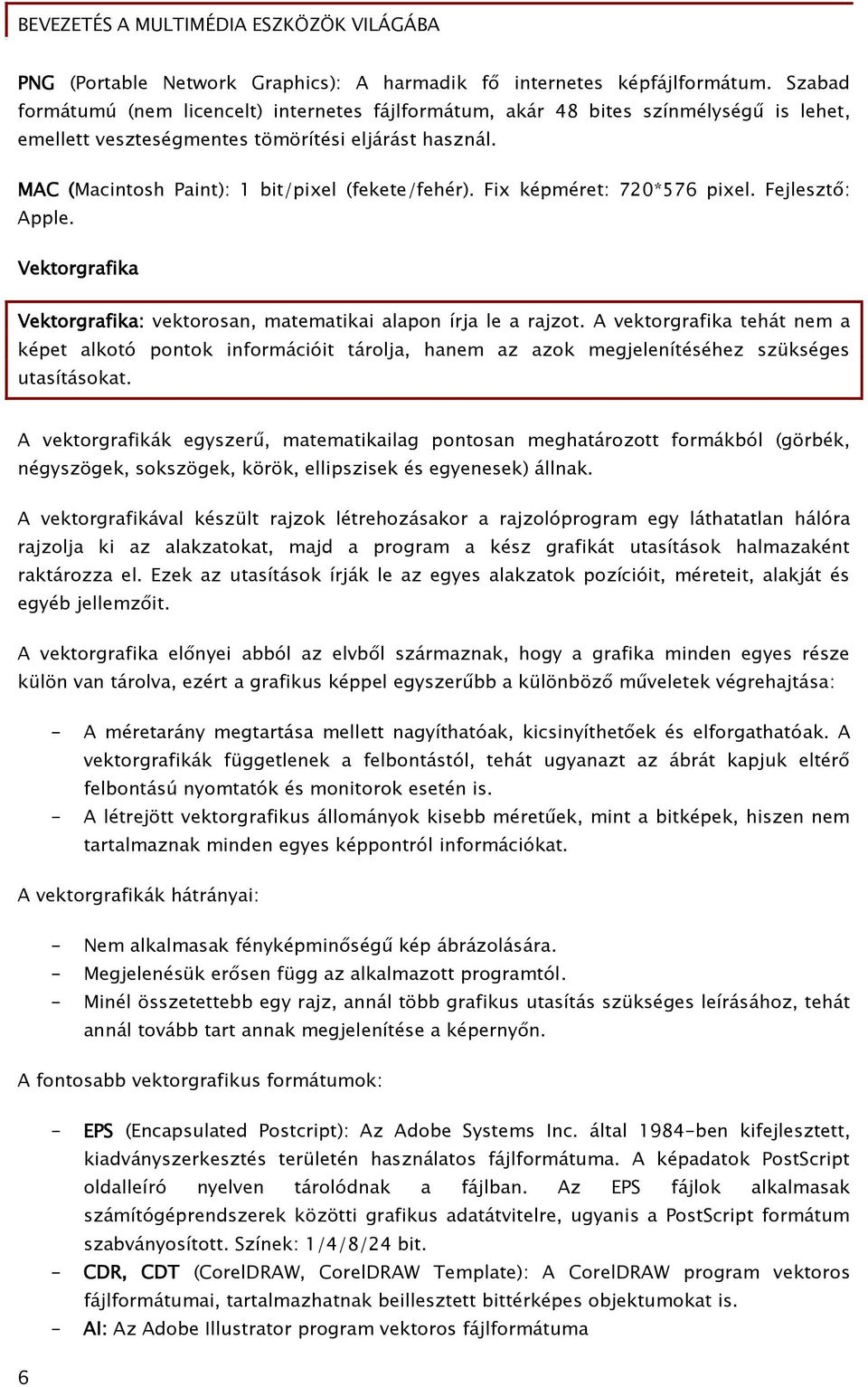 Fix képméret: 720*576 pixel. Fejleszt : Apple. Vektorgrafika Vektorgrafika: vektorosan, matematikai alapon írja le a rajzot.