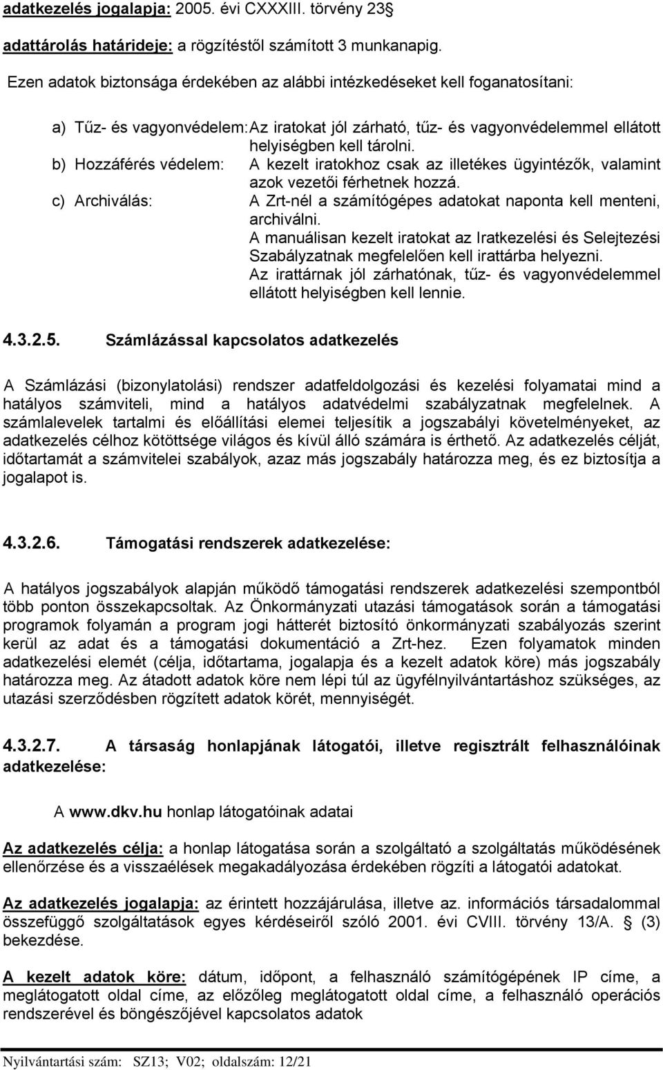 b) Hozzáférés védelem: A kezelt iratokhoz csak az illetékes ügyintézők, valamint azok vezetői férhetnek hozzá. c) Archiválás: A Zrt-nél a számítógépes adatokat naponta kell menteni, archiválni.