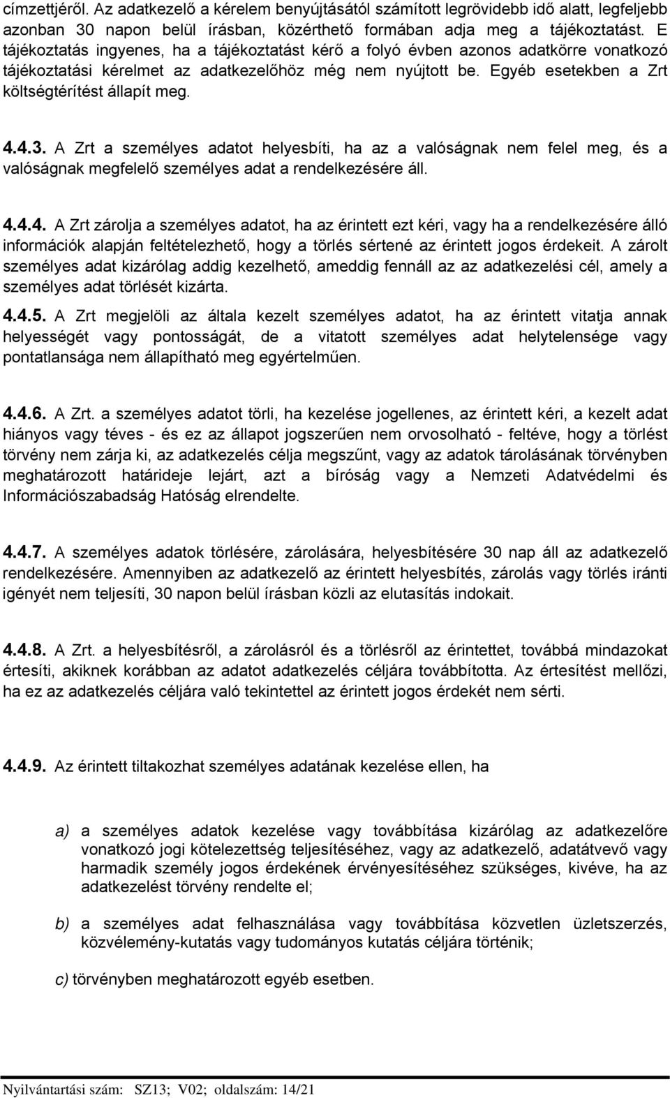 Egyéb esetekben a Zrt költségtérítést állapít meg. 4.